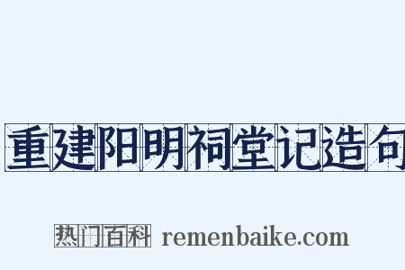 重建阳明祠堂记造句是什么意思的图片